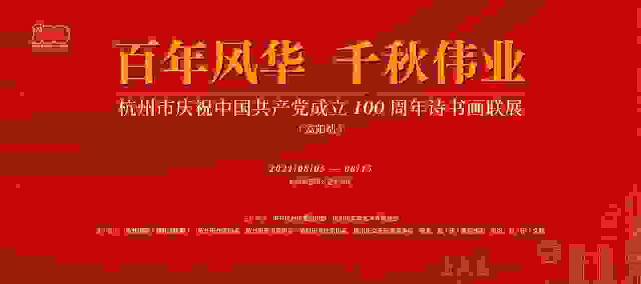 百年风华 千秋伟业——杭州市庆祝中国共产党成立100周年诗书画展
